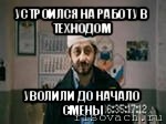 устроился на работу в технодом уволили до начало смены, Мем бородач