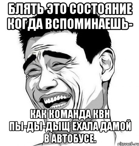 блять это состояние когда вспоминаешь- как команда квн пы-ды-дыщ ехала дамой в автобусе., Мем Яо Мин