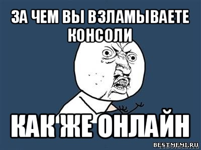 за чем вы взламываете консоли как же онлайн, Мем Ну почему