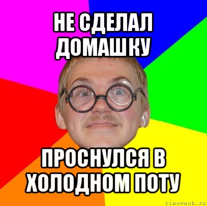 не сделал домашку проснулся в холодном поту, Мем Типичный ботан