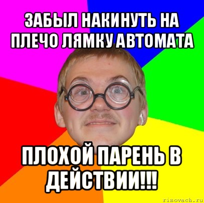 забыл накинуть на плечо лямку автомата плохой парень в действии!!!, Мем Типичный ботан