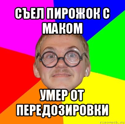 съел пирожок с маком умер от передозировки, Мем Типичный ботан