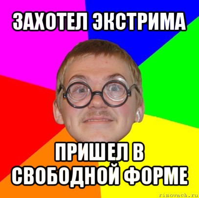 захотел экстрима пришел в свободной форме, Мем Типичный ботан