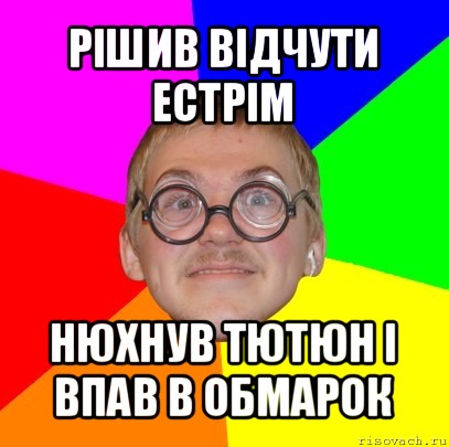 рішив відчути естрім нюхнув тютюн і впав в обмарок, Мем Типичный ботан