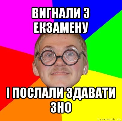 вигнали з екзамену і послали здавати зно, Мем Типичный ботан