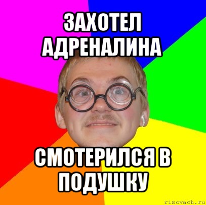 захотел адреналина смотерился в подушку, Мем Типичный ботан