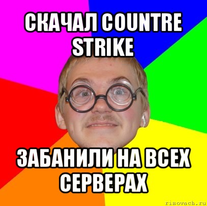 скачал countre strike забанили на всех серверах, Мем Типичный ботан