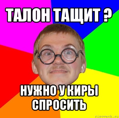 талон тащит ? нужно у киры спросить, Мем Типичный ботан