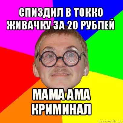 спиздил в токко живачку за 20 рублей мама ама криминал, Мем Типичный ботан