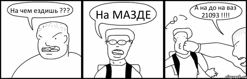 На чем ездишь ??? На МАЗДЕ А на до на ваз 21093 !!!, Комикс Быдло и школьник