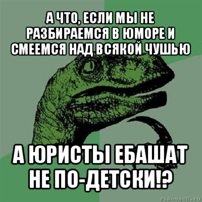 а что, если мы не разбираемся в юморе и смеемся над всякой чушью а юристы ебашат не по-детски!?, Мем Филосораптор