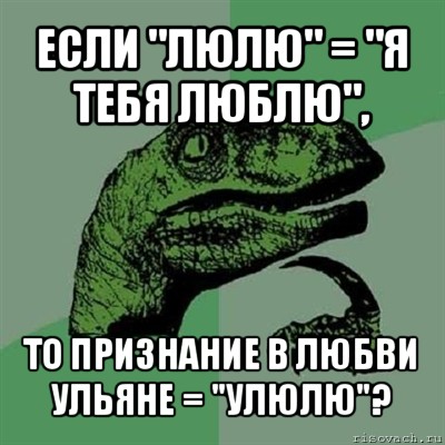 если "люлю" = "я тебя люблю", то признание в любви ульяне = "улюлю"?, Мем Филосораптор