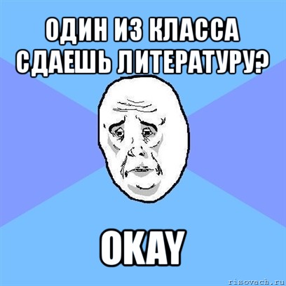 один из класса сдаешь литературу? okay, Мем Okay face