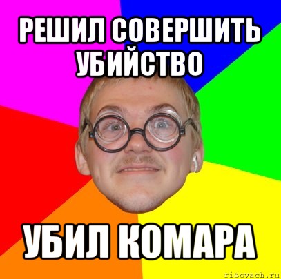 решил совершить убийство убил комара, Мем Типичный ботан