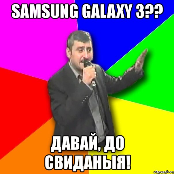 samsung galaxy 3?? давай, до свиданыя!