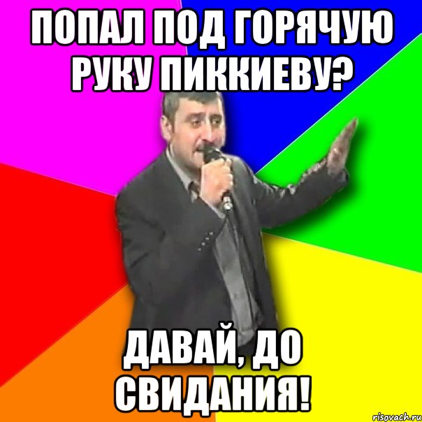 попал под горячую руку пиккиеву? давай, до свидания!, Мем Давай досвидания