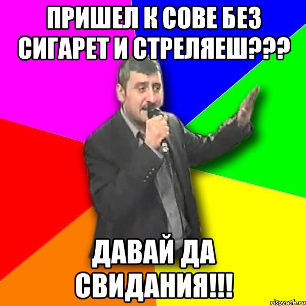 пришел к сове без сигарет и стреляеш??? давай да свидания!!!, Мем Давай досвидания