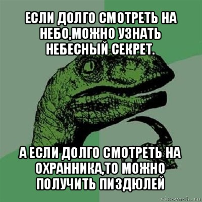 если долго смотреть на небо,можно узнать небесный секрет. а если долго смотреть на охранника,то можно получить пиздюлей, Мем Филосораптор