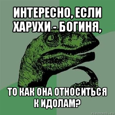 интересно, если харухи - богиня, то как она относиться к идолам?, Мем Филосораптор