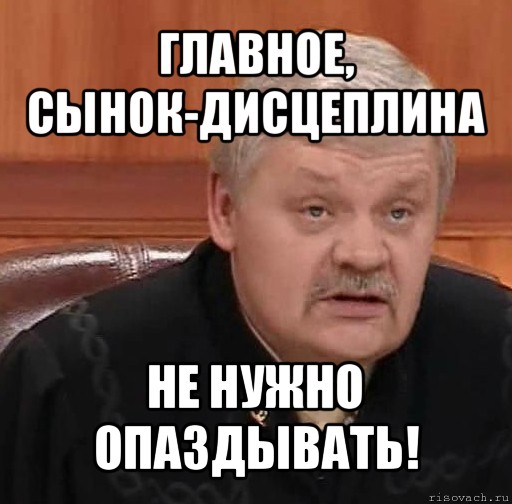 главное, сынок-дисцеплина не нужно опаздывать!, Мем Судья