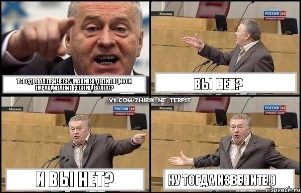 ТЫ СДЕЛАЛ ПРИЧЕСКУ МАКИЯЖ ДЕПИЛЯЦИЮ И НАРАЩИВАНИЕ РЕСНИЦ ВОЛОС? ВЫ НЕТ? И ВЫ НЕТ? НУ ТОГДА ИЗВЕНИТЕ!), Комикс Жириновский