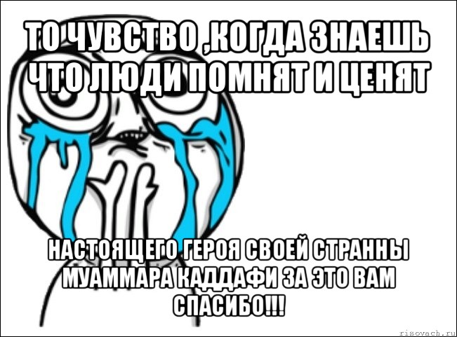 то чувство ,когда знаешь что люди помнят и ценят настоящего героя своей странны муаммара каддафи за это вам спасибо!!!