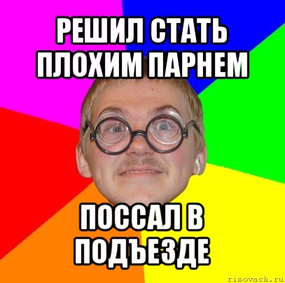 решил стать плохим парнем поссал в подъезде, Мем Типичный ботан