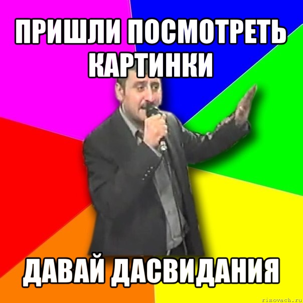 Приду посмотрю. Картинки приехал давай досвидание. Давай еще картинки. Картинка давай давай давай.