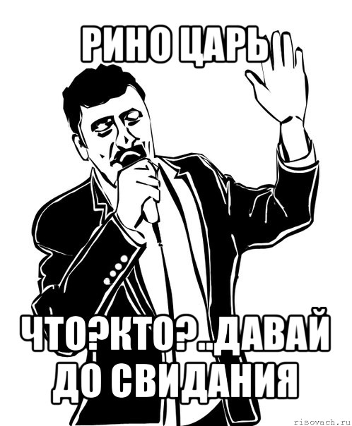 рино царь что?кто?..давай до свидания, Мем Давай до свидания