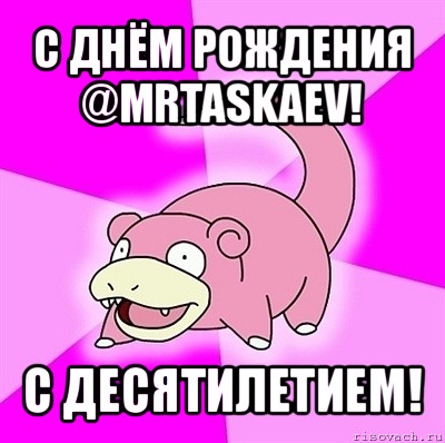 с днём рождения @mrtaskaev! с десятилетием!