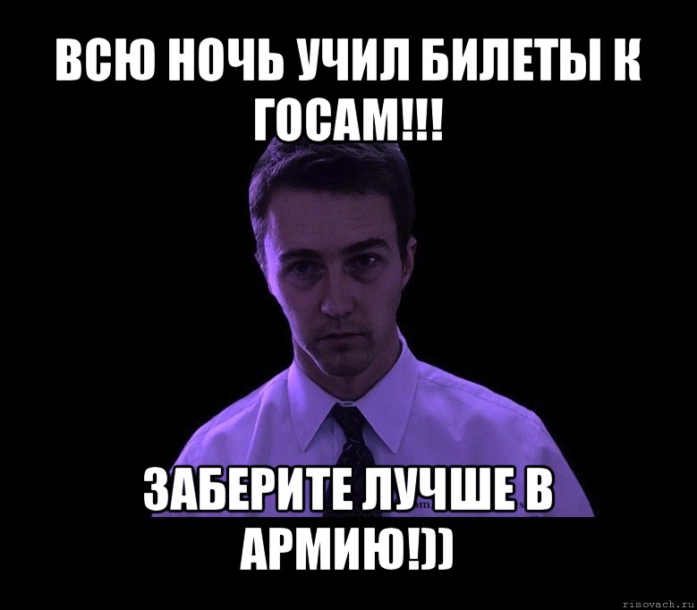 всю ночь учил билеты к госам!!! заберите лучше в армию!)), Мем типичный недосыпающий