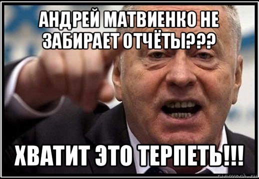 андрей матвиенко не забирает отчёты??? хватит это терпеть!!!, Мем жириновский ты