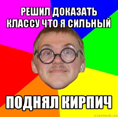 решил доказать классу что я сильный поднял кирпич, Мем Типичный ботан