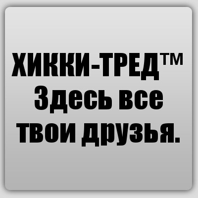 ХИККИ-ТРЕД™
Здесь все твои друзья.