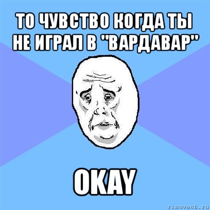 то чувство когда ты не играл в "вардавар" okay, Мем Okay face