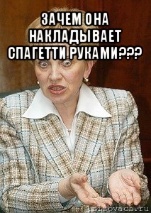 зачем она накладывает спагетти руками??? 