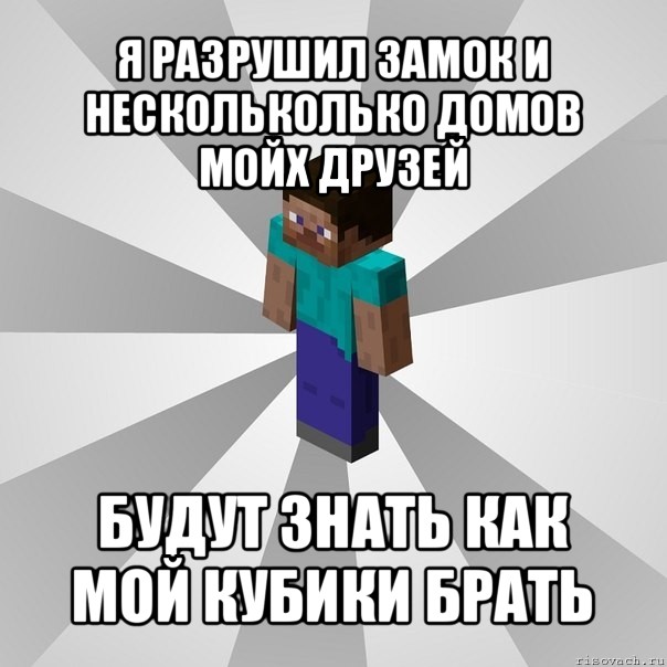 я разрушил замок и нескольколько домов мойх друзей будут знать как мой кубики брать, Мем Типичный игрок Minecraft