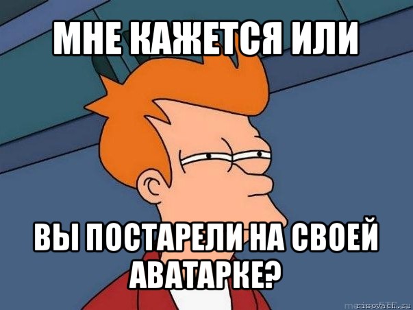 Постарел за пару часов. Кажется я постарел Мем. Картинка постарел на один год. Постарел Мем.