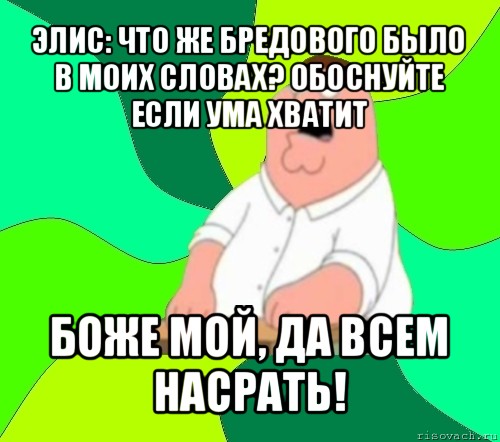 элис: что же бредового было в моих словах? обоснуйте если ума хватит боже мой, да всем насрать!