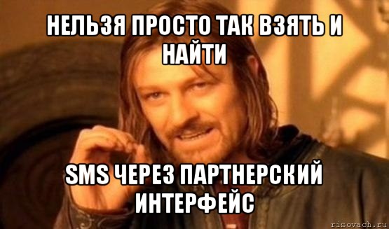 нельзя просто так взять и найти sms через партнерский интерфейс, Мем Нельзя просто так взять и (Боромир мем)