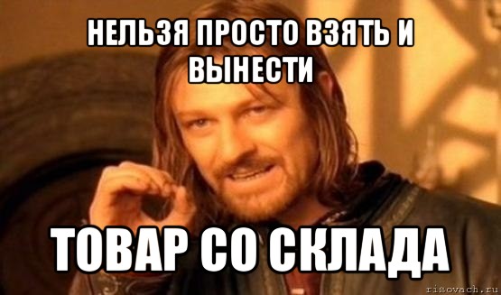 нельзя просто взять и вынести товар со склада, Мем Нельзя просто так взять и (Боромир мем)