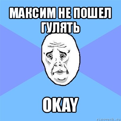 максим не пошел гулять okay, Мем Okay face