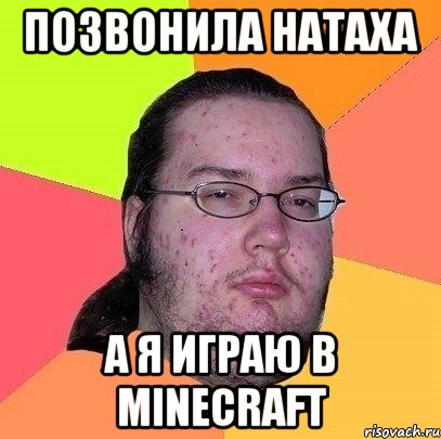 позвонила натаха а я играю в minecraft, Мем Гик