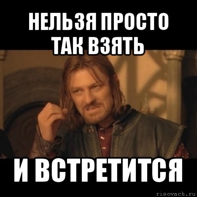 Мем нельзя. Нельзя просто. Нельзя просто так. Нельзя просто взять и встретиться. Нельзя просто взять и.