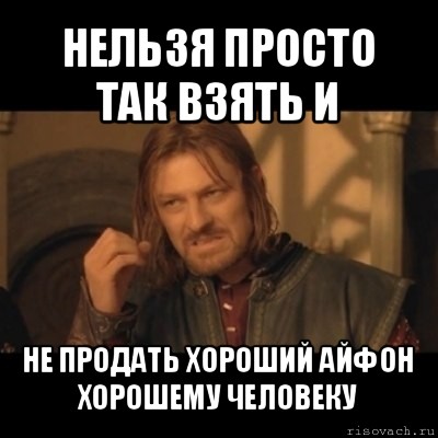 нельзя просто так взять и не продать хороший айфон хорошему человеку, Мем Нельзя просто взять