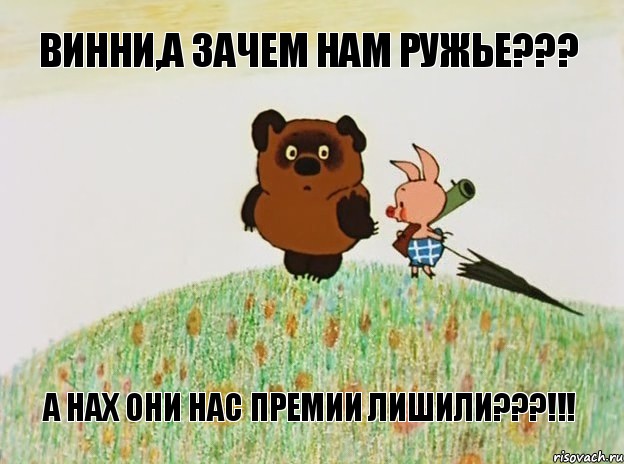 Винни,а зачем нам ружье??? А нах они нас премии лишили???!!!, Мем  Винни пух с пятачком пошли