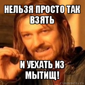 нельзя просто так взять и уехать из мытищ!, Мем Нельзя просто так взять и (Боромир мем)