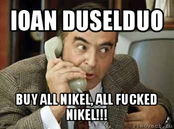 ioan duselduo buy all nikel, all fucked nikel!!!