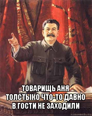  товарищь аня толстыко что-то давно в гости не заходили, Мем  сталин цветной