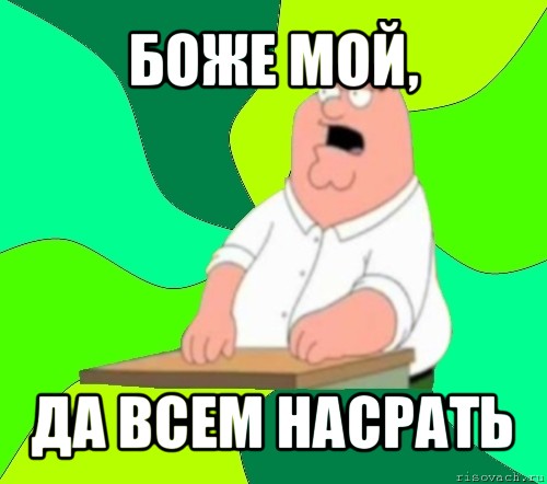 боже мой, да всем насрать, Мем  Да всем насрать (Гриффин)